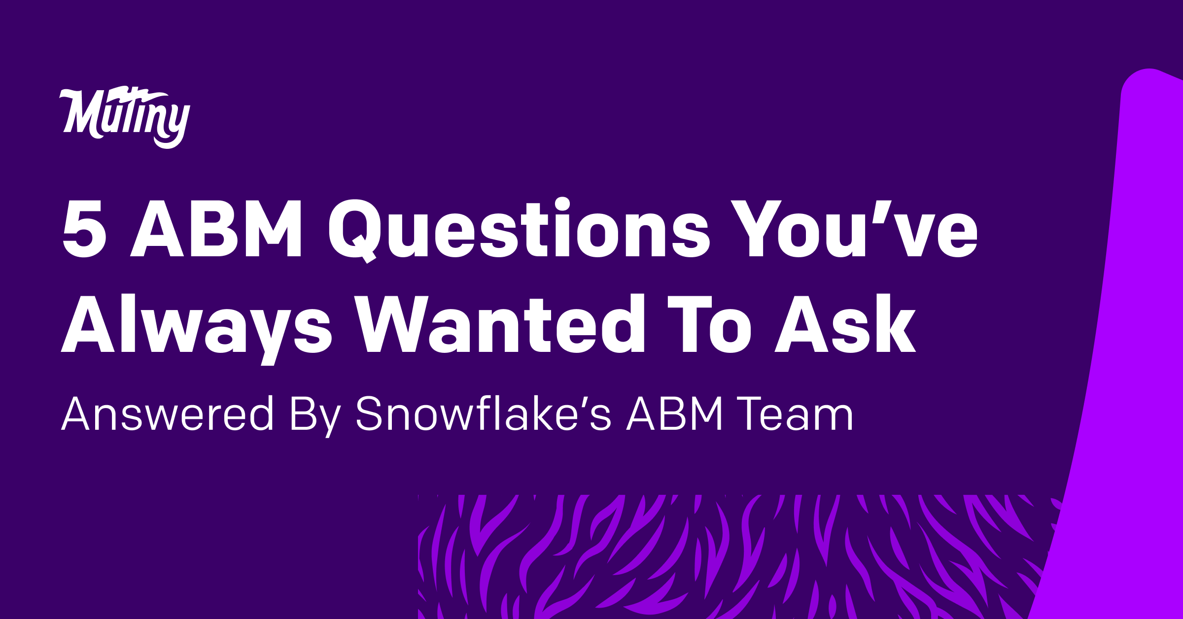 5 ABM Questions You’ve Always Wanted To Ask, Answered By Snowflake's ABM Team
