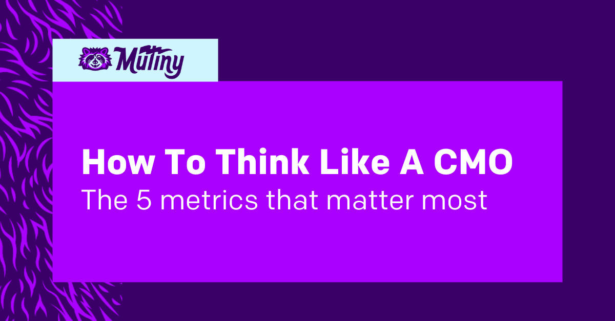 Think Like A CMO: The 5 metrics that matter most